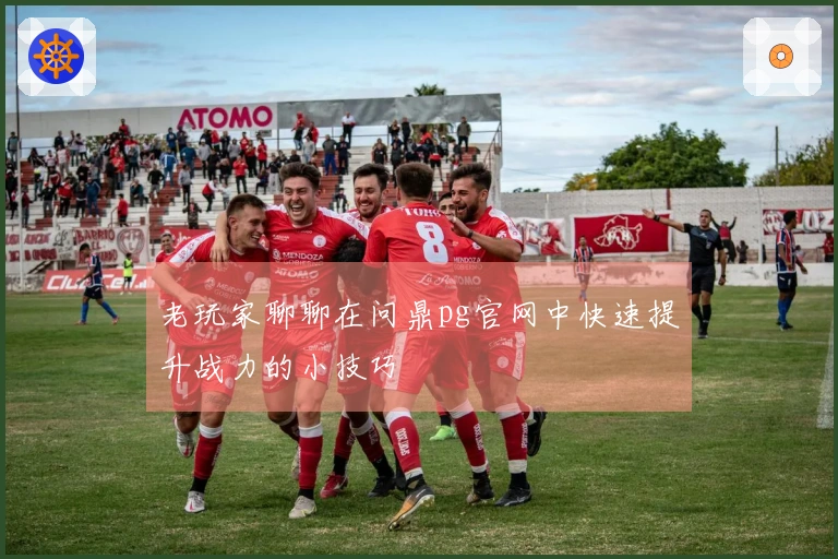 老玩家聊聊在问鼎pg官网中快速提升战力的小技巧