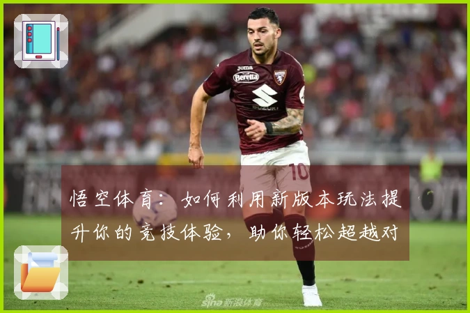 悟空体育：如何利用新版本玩法提升你的竞技体验，助你轻松超越对手